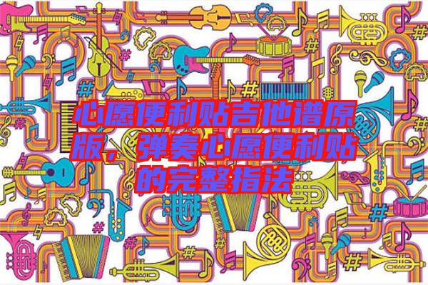 心愿便利貼吉他譜原版，彈奏心愿便利貼的完整指法