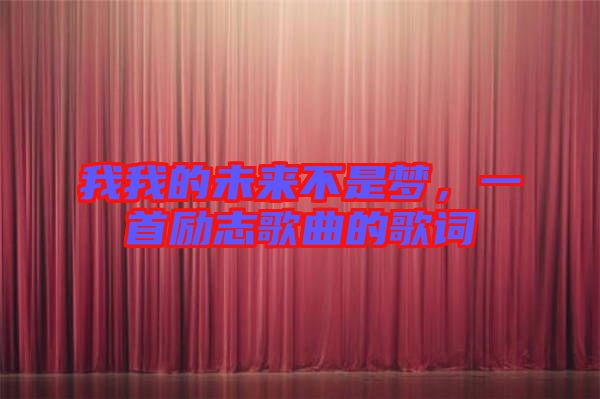 我我的未來不是夢(mèng)，一首勵(lì)志歌曲的歌詞