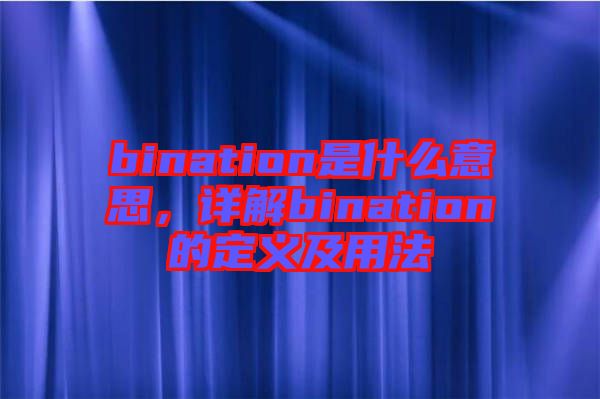 bination是什么意思，詳解bination的定義及用法