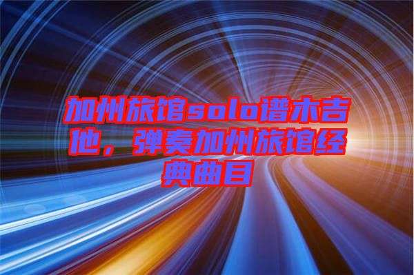 加州旅館solo譜木吉他，彈奏加州旅館經(jīng)典曲目