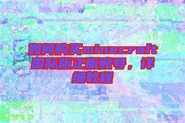 如何購買minecraft國際版正版賬號，詳細教程