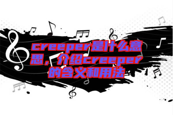 creeper是什么意思，介紹creeper的含義和用法