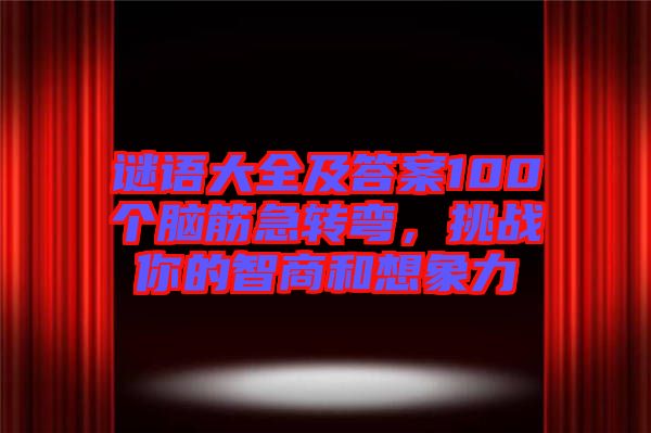 謎語(yǔ)大全及答案100個(gè)腦筋急轉(zhuǎn)彎，挑戰(zhàn)你的智商和想象力