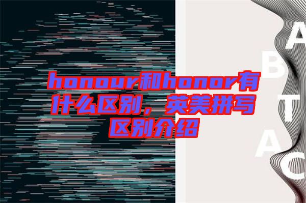 honour和honor有什么區(qū)別，英美拼寫區(qū)別介紹