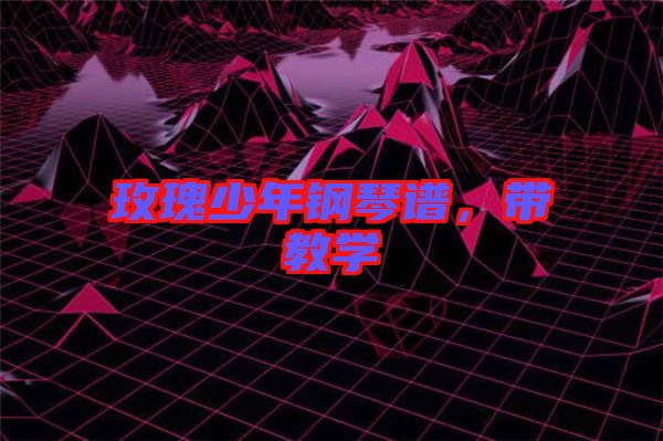 玫瑰少年鋼琴譜，帶教學(xué)