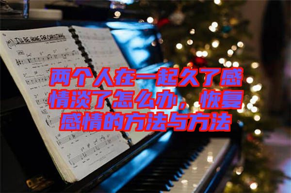 兩個人在一起久了感情淡了怎么辦，恢復(fù)感情的方法與方法