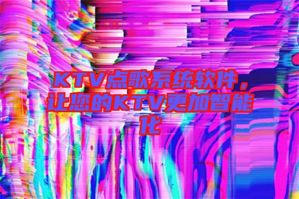 KTV點(diǎn)歌系統(tǒng)軟件，讓您的KTV更加智能化