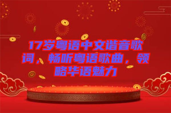 17歲粵語中文諧音歌詞，暢聽粵語歌曲，領(lǐng)略華語魅力