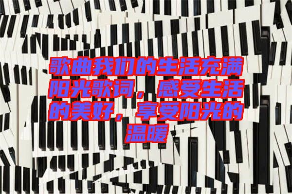 歌曲我們的生活充滿(mǎn)陽(yáng)光歌詞，感受生活的美好，享受陽(yáng)光的溫暖