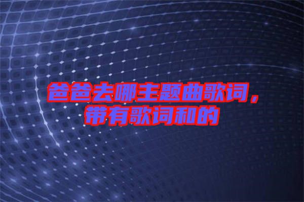 爸爸去哪主題曲歌詞，帶有歌詞和的