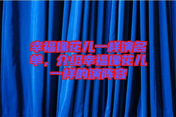幸福像花兒一樣演名單，介紹幸福像花兒一樣的演陣容