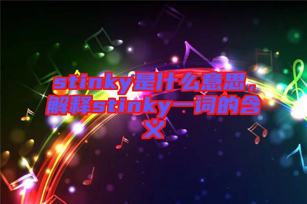 stinky是什么意思，解釋stinky一詞的含義