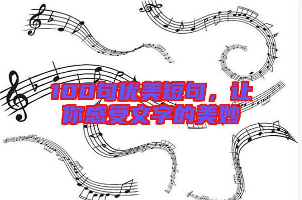 100句優(yōu)美短句，讓你感受文字的美妙