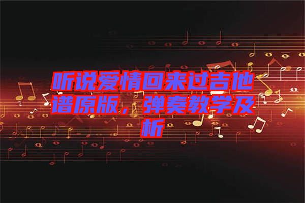聽說愛情回來過吉他譜原版，彈奏教學(xué)及析