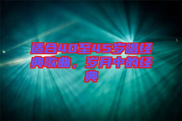 適合40至45歲唱經(jīng)典歌曲，歲月中的經(jīng)典