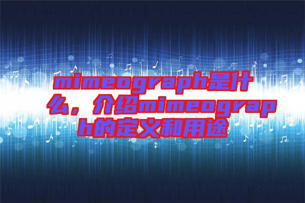 mimeograph是什么，介紹mimeograph的定義和用途