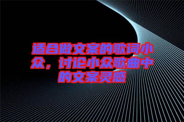 適合做文案的歌詞小眾，討論小眾歌曲中的文案靈感