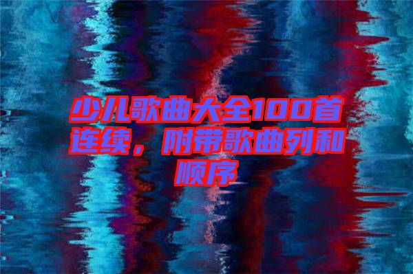 少兒歌曲大全100首連續(xù)，附帶歌曲列和順序