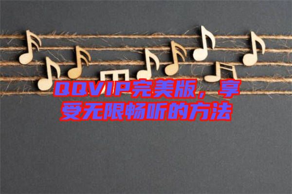 QQVIP完美版，享受無限暢聽的方法