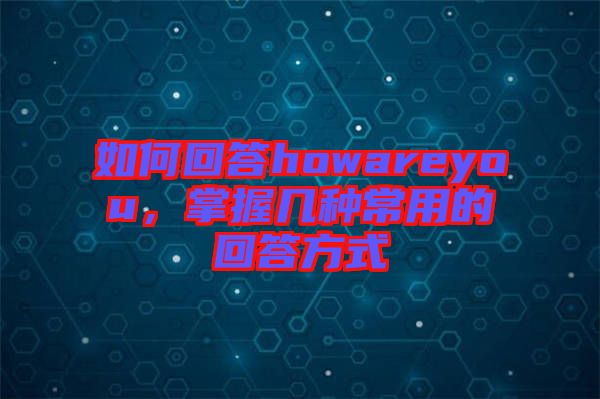 如何回答howareyou，掌握幾種常用的回答方式