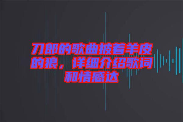 刀郎的歌曲披著羊皮的狼，詳細(xì)介紹歌詞和情感達(dá)