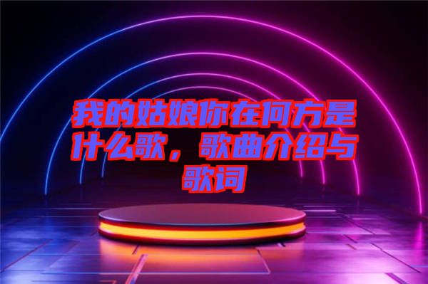 我的姑娘你在何方是什么歌，歌曲介紹與歌詞
