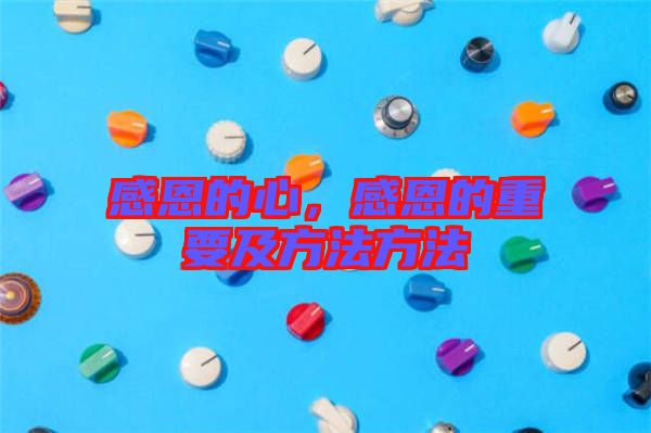 感恩的心，感恩的重要及方法方法