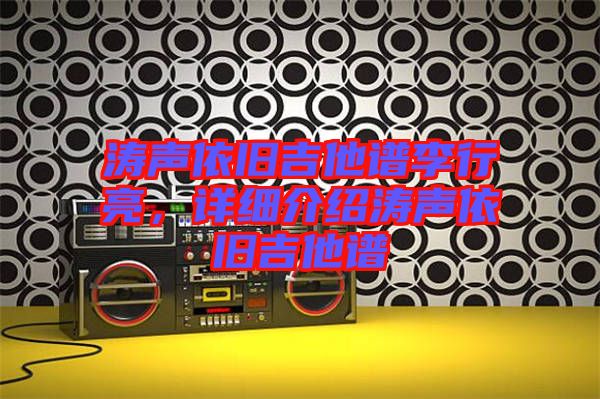 濤聲依舊吉他譜李行亮，詳細介紹濤聲依舊吉他譜