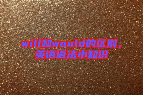 will和would的區(qū)別，英語語法小知識