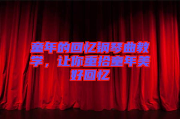 童年的回憶鋼琴曲教學(xué)，讓你重拾童年美好回憶