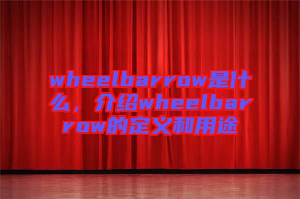 wheelbarrow是什么，介紹wheelbarrow的定義和用途