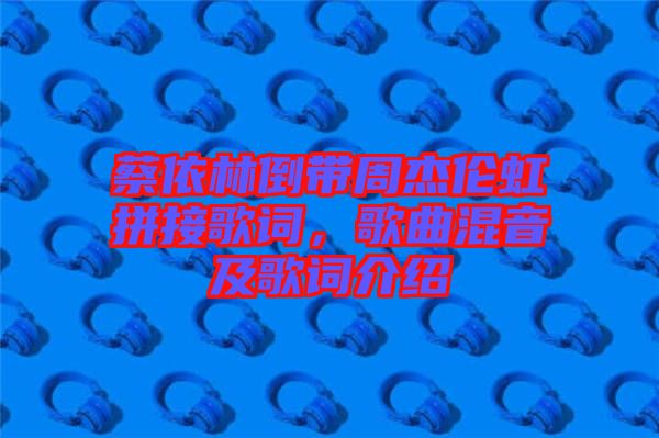 蔡依林倒帶周杰倫虹拼接歌詞，歌曲混音及歌詞介紹