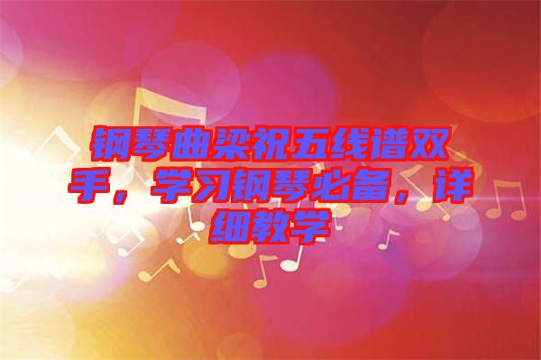 鋼琴曲梁祝五線譜雙手，學(xué)習(xí)鋼琴必備，詳細(xì)教學(xué)