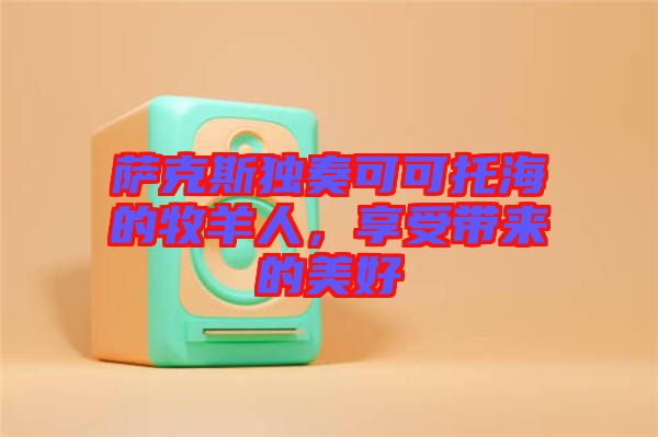 薩克斯獨(dú)奏可可托海的牧羊人，享受帶來的美好