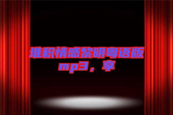 堆積情感黎明粵語版mp3，享