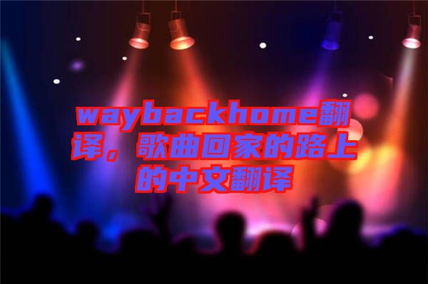waybackhome翻譯，歌曲回家的路上的中文翻譯