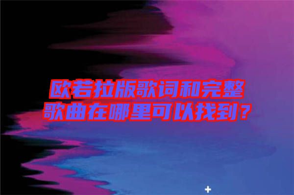 歐若拉版歌詞和完整歌曲在哪里可以找到？