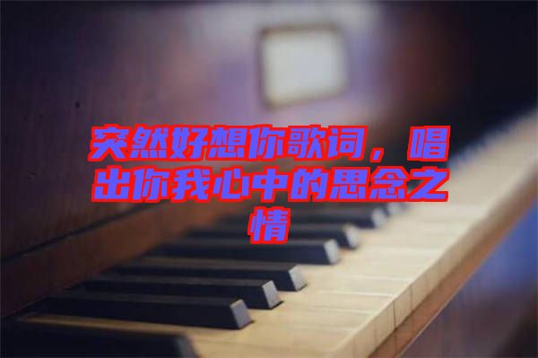 突然好想你歌詞，唱出你我心中的思念之情