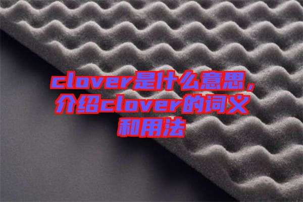 clover是什么意思，介紹clover的詞義和用法
