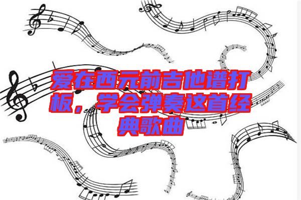 愛在西元前吉他譜打板，學會彈奏這首經典歌曲