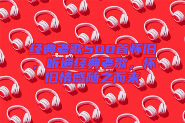 經(jīng)典老歌500首懷舊，聽(tīng)遍經(jīng)典老歌，懷舊情感隨之而來(lái)