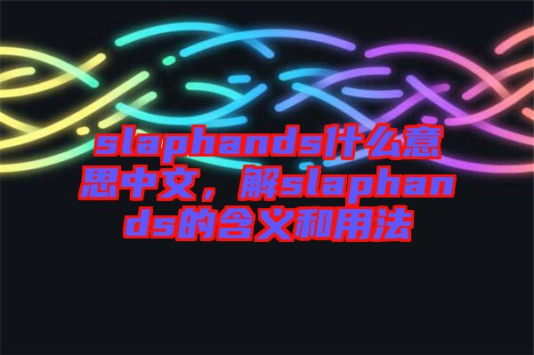 slaphands什么意思中文，解slaphands的含義和用法