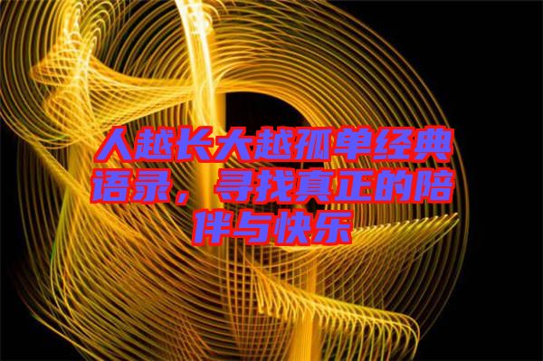 人越長大越孤單經典語錄，尋找真正的陪伴與快樂
