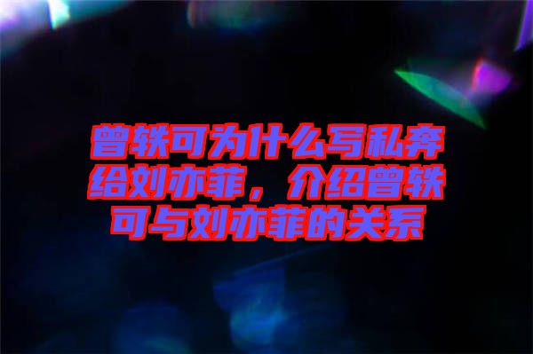曾軼可為什么寫私奔給劉亦菲，介紹曾軼可與劉亦菲的關(guān)系
