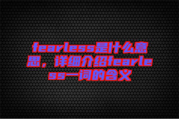 fearless是什么意思，詳細(xì)介紹fearless一詞的含義