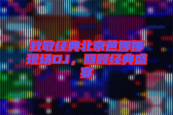 致敬經(jīng)典北京芭娜娜現(xiàn)場(chǎng)DJ，回顧經(jīng)典盛宴