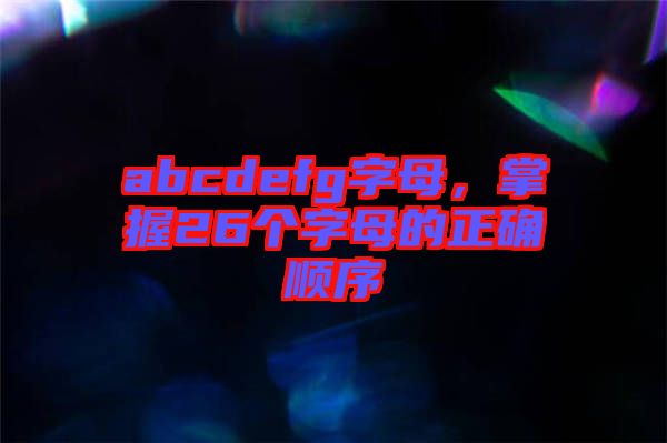 abcdefg字母，掌握26個字母的正確順序