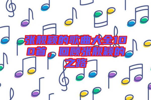 張靚穎的歌曲大全100首，回顧張靚穎的之路