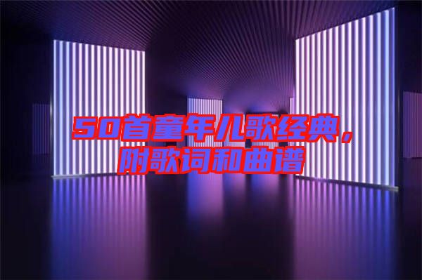 50首童年兒歌經(jīng)典，附歌詞和曲譜