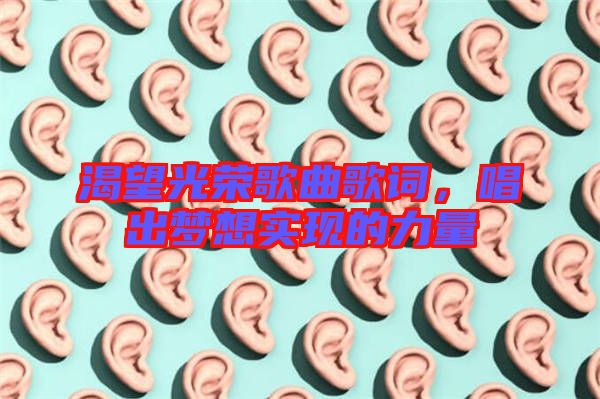 渴望光榮歌曲歌詞，唱出夢想實現(xiàn)的力量